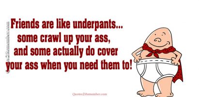 Friends are like underpants…