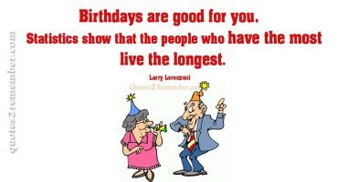 Birthdays are good for you… – Quotes 2 Remember
