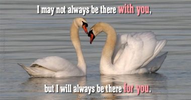 I may not always be there…