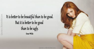 It is better to be beautiful than…