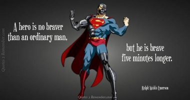 A hero is no braver than…