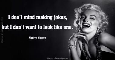 I don’t mind making jokes…