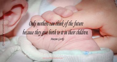 Only mothers can think of the future… – Quotes 2 Remember