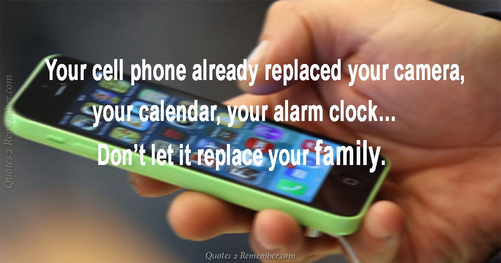 Your Cell Phone Already Replaced Your… Quotes 2 Remember
