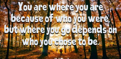 You are what you are because…